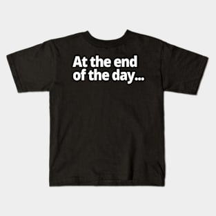 At the end of the day... Kids T-Shirt